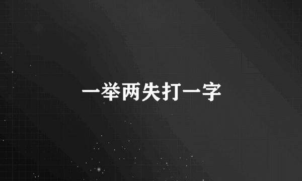 一举两失打一字