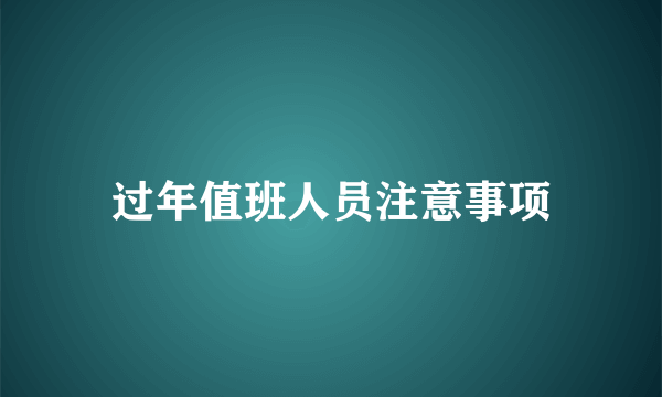 过年值班人员注意事项