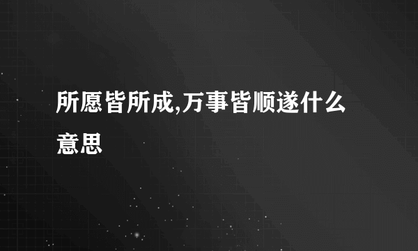 所愿皆所成,万事皆顺遂什么意思