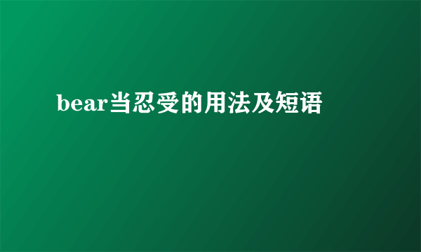 bear当忍受的用法及短语