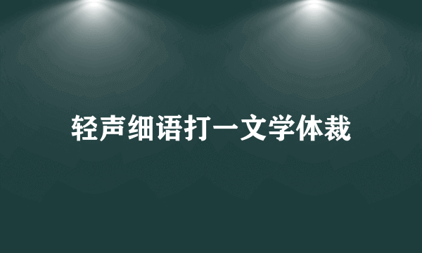 轻声细语打一文学体裁