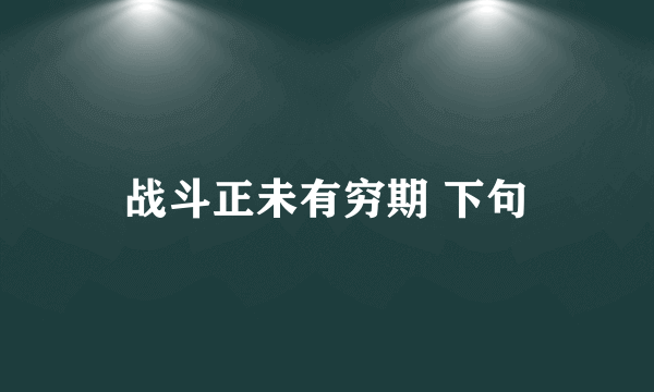 战斗正未有穷期 下句