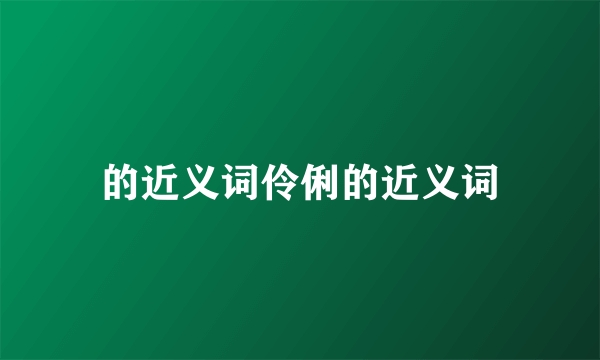 的近义词伶俐的近义词