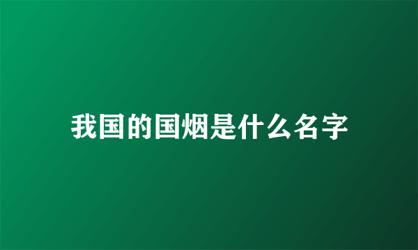 我国的国烟是什么名字