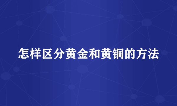 怎样区分黄金和黄铜的方法