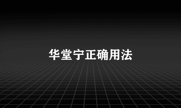 华堂宁正确用法