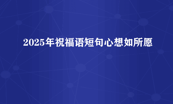 2025年祝福语短句心想如所愿