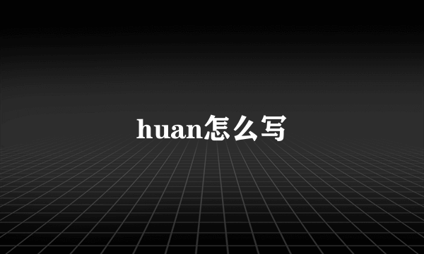 huan怎么写
