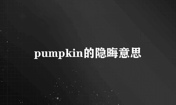pumpkin的隐晦意思