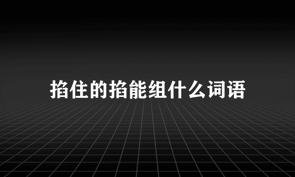 掐住的掐能组什么词语