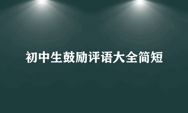 初中生鼓励评语大全简短