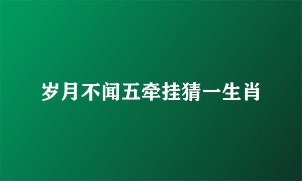 岁月不闻五牵挂猜一生肖