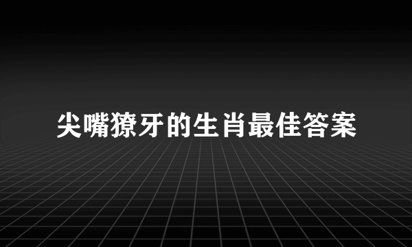 尖嘴獠牙的生肖最佳答案