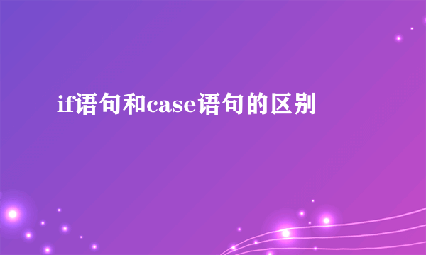 if语句和case语句的区别