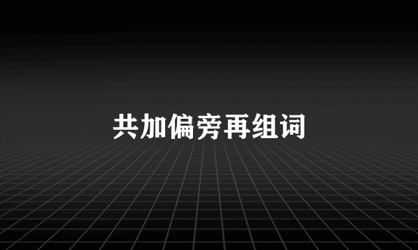 共加偏旁再组词