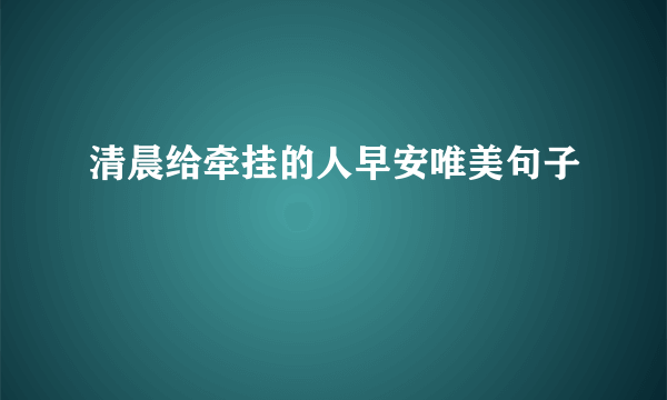 清晨给牵挂的人早安唯美句子