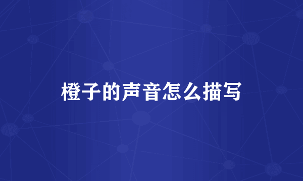 橙子的声音怎么描写