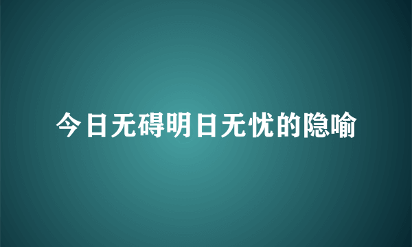 今日无碍明日无忧的隐喻