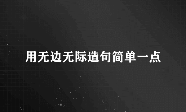 用无边无际造句简单一点