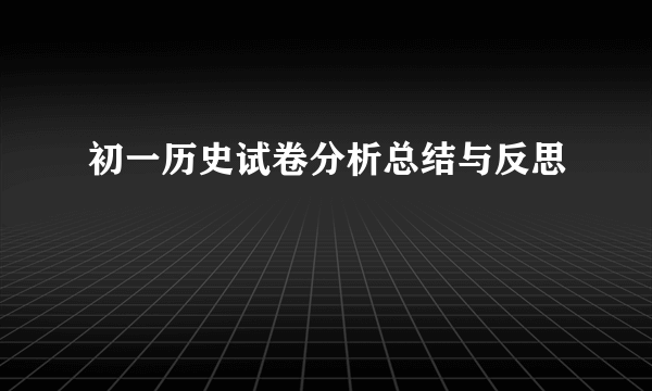 初一历史试卷分析总结与反思