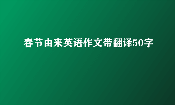 春节由来英语作文带翻译50字