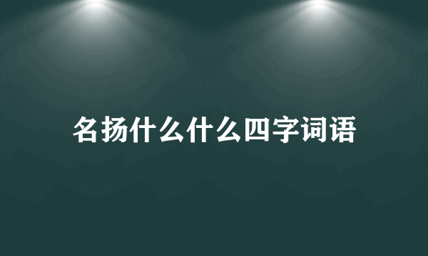 名扬什么什么四字词语