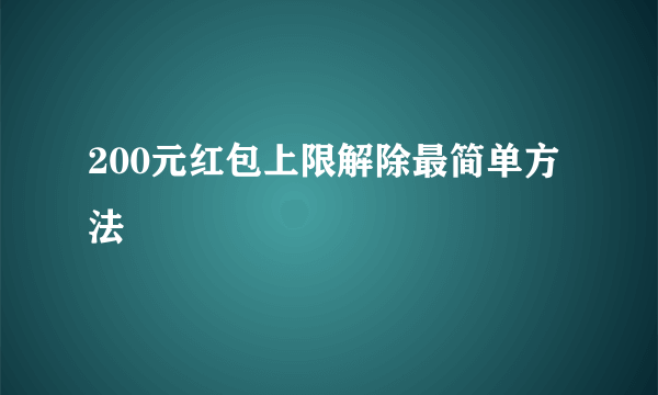 200元红包上限解除最简单方法
