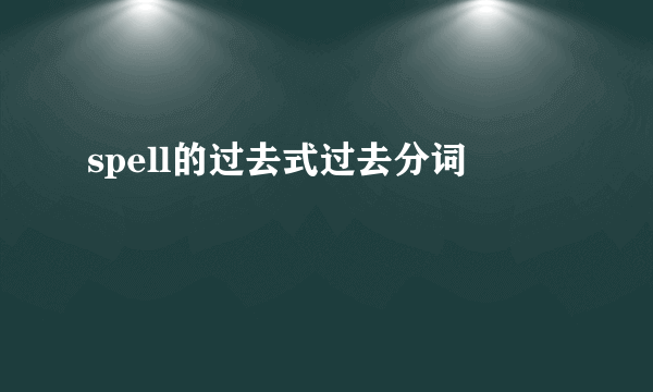 spell的过去式过去分词
