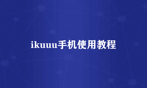 ikuuu手机使用教程