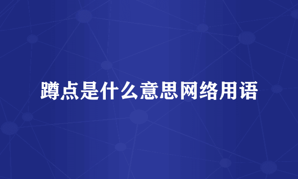 蹲点是什么意思网络用语