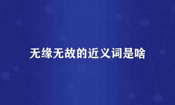 无缘无故的近义词是啥