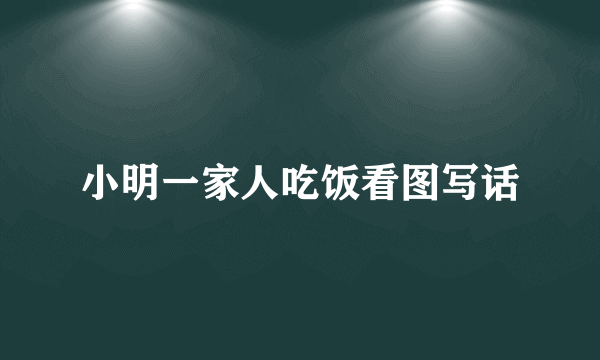 小明一家人吃饭看图写话