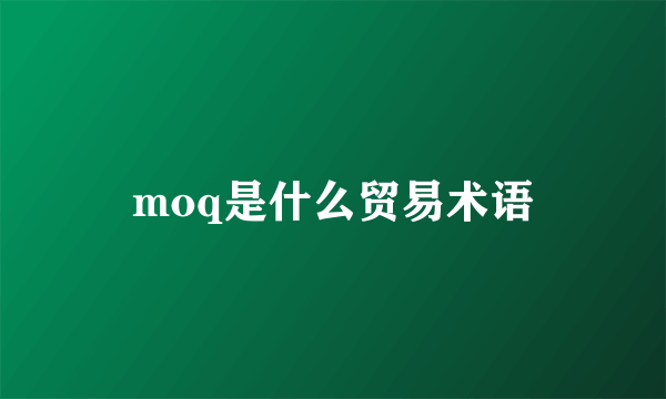 moq是什么贸易术语