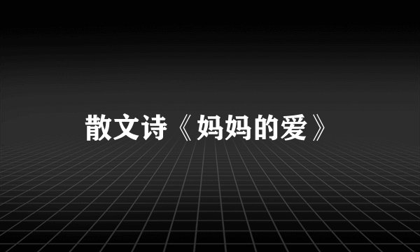 散文诗《妈妈的爱》