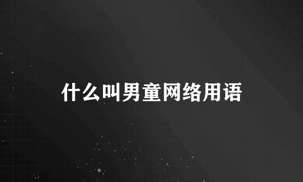 什么叫男童网络用语