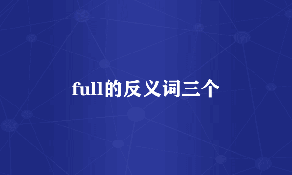 full的反义词三个