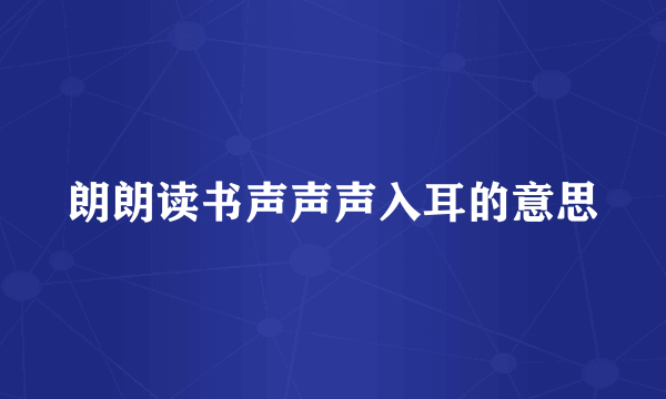 朗朗读书声声声入耳的意思
