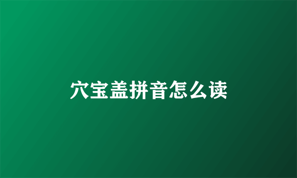 穴宝盖拼音怎么读
