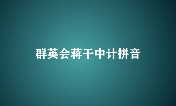 群英会蒋干中计拼音