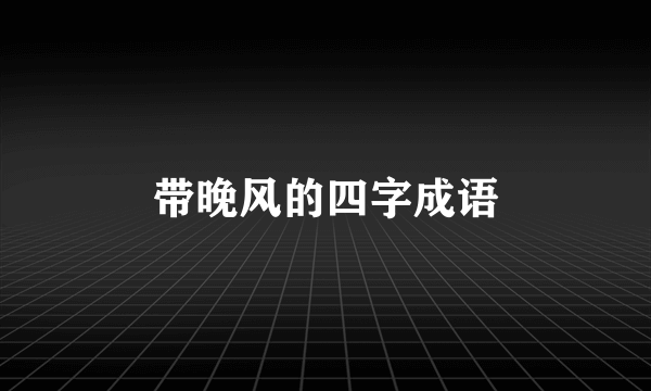带晚风的四字成语