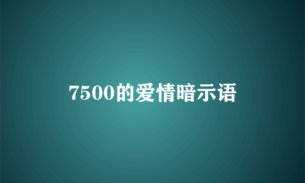 7500的爱情暗示语