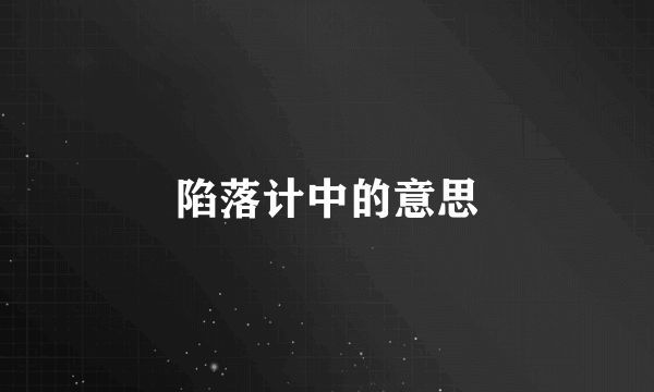 陷落计中的意思