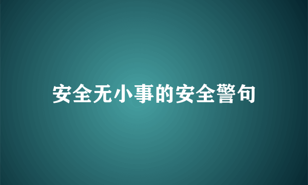 安全无小事的安全警句