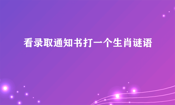 看录取通知书打一个生肖谜语