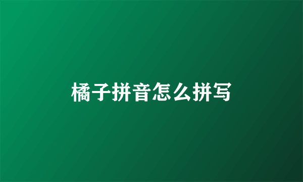 橘子拼音怎么拼写