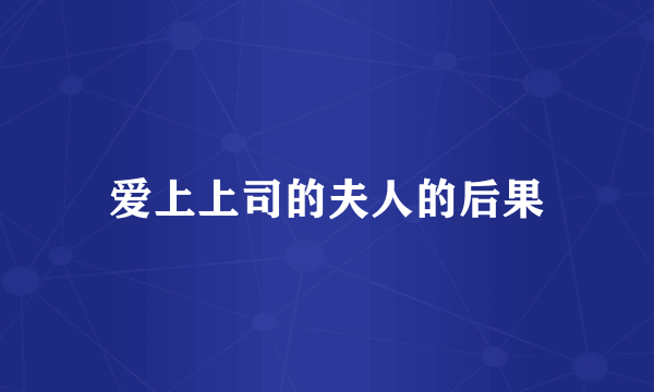 爱上上司的夫人的后果