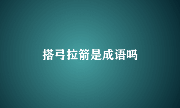 搭弓拉箭是成语吗