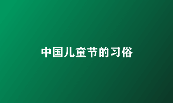 中国儿童节的习俗