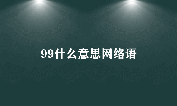 99什么意思网络语