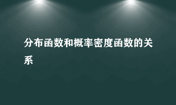 分布函数和概率密度函数的关系
